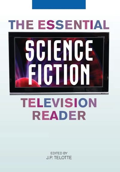 The Essential Science Fiction Television Reader (Essential Reader Contemporary Media and Culture)
