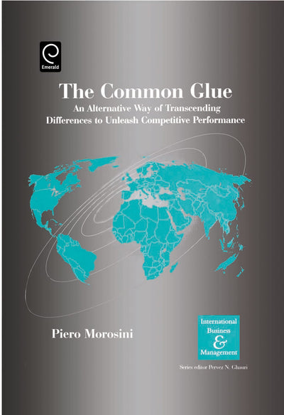 The Common Glue: An Alternative Way of Transcending Differences to Unleash Competitive Performance (International Business and Management)