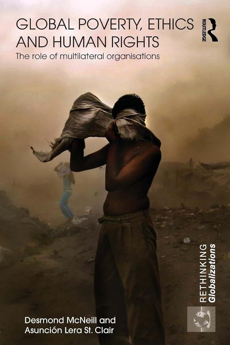 Global Poverty, Ethics and Human Rights: The Role of Multilateral Organisations (Rethinking Globalizations)