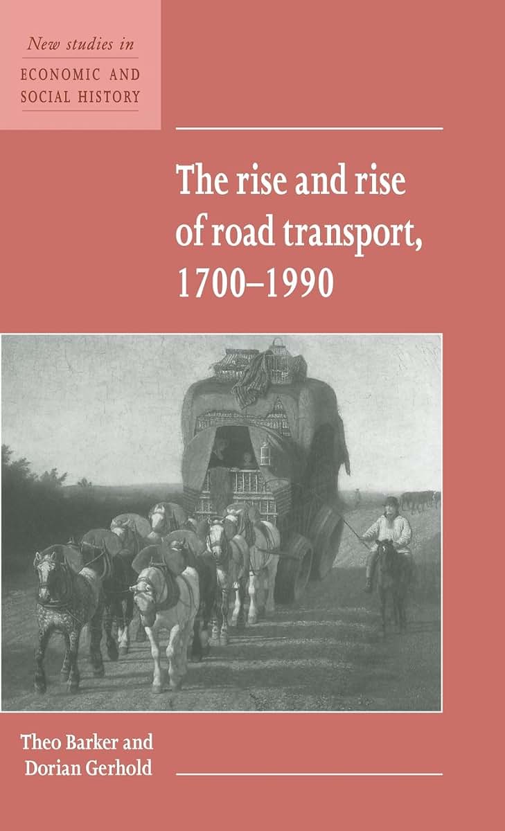 The Rise and Rise of Road Transport, 1700-1990 (New Studies in Economic and Social History, Series Number 21)