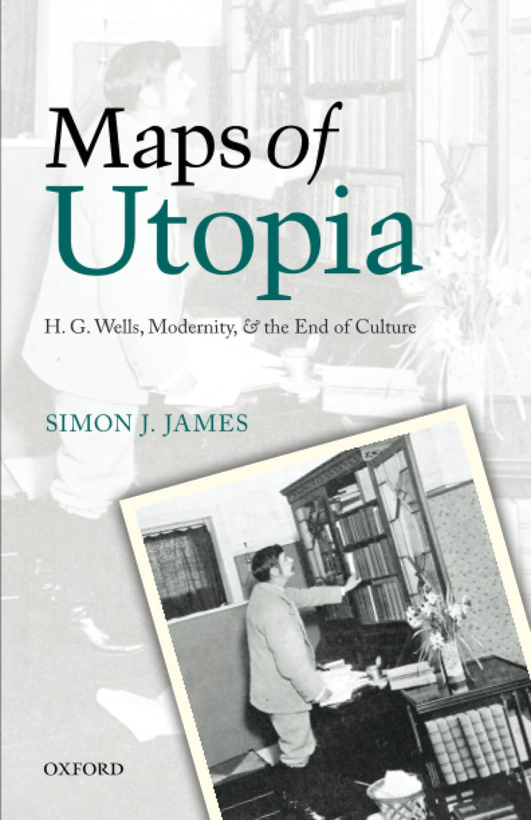 Maps of Utopia: H. G. Wells, Modernity and the End of Culture
