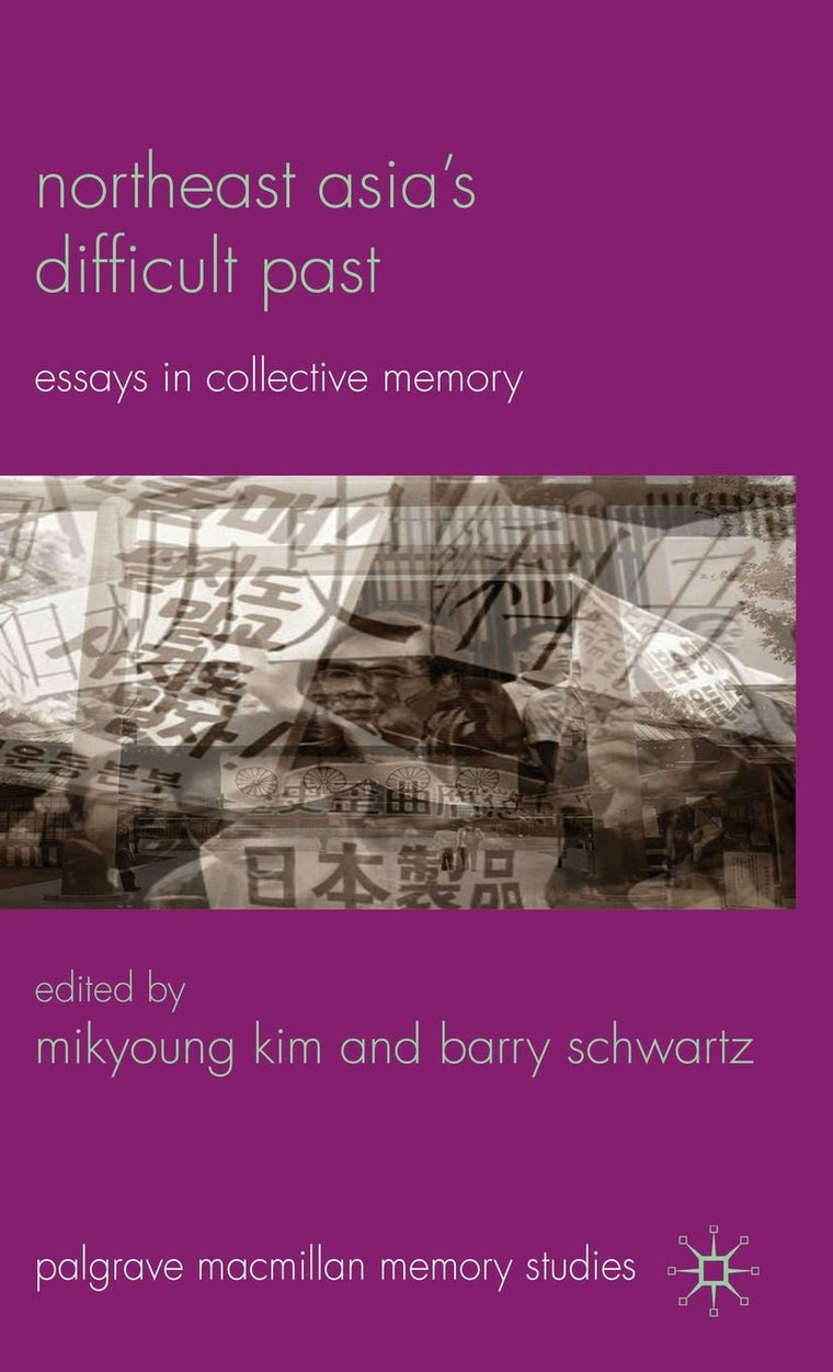 Northeast Asias Difficult Past: Essays in Collective Memory (Palgrave Macmillan Memory Studies)
