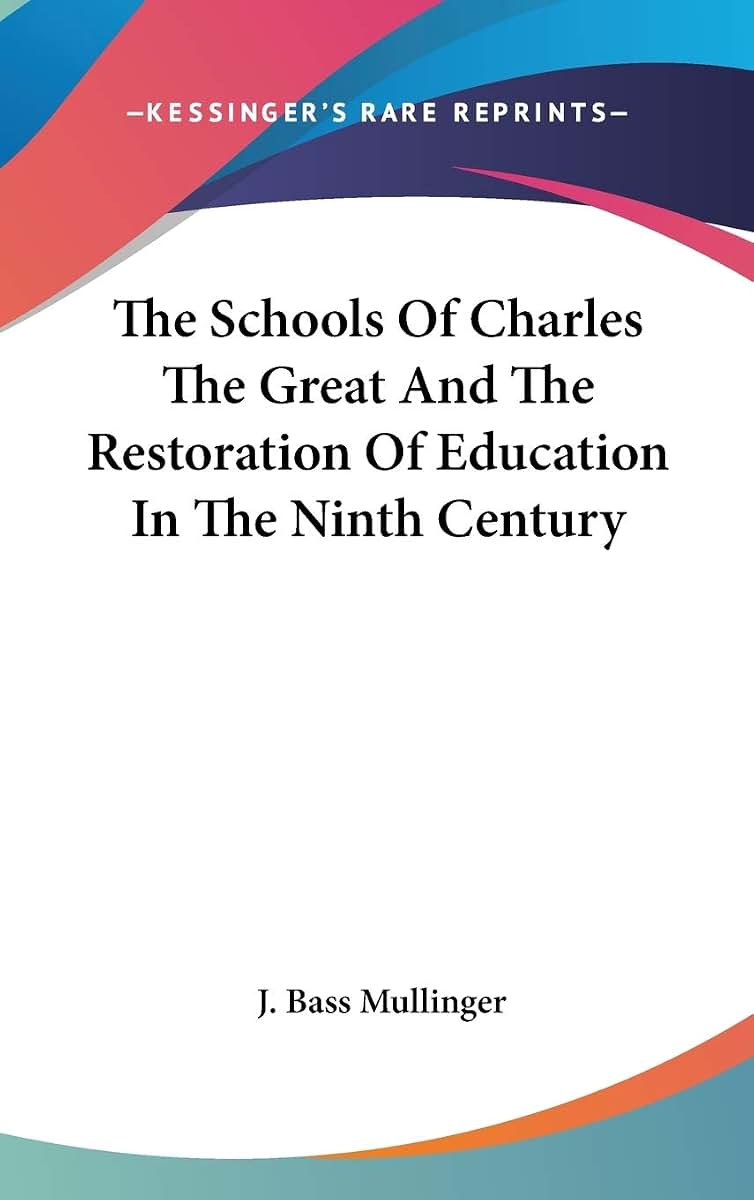 The Schools Of Charles The Great And The Restoration Of Education In The Ninth Century