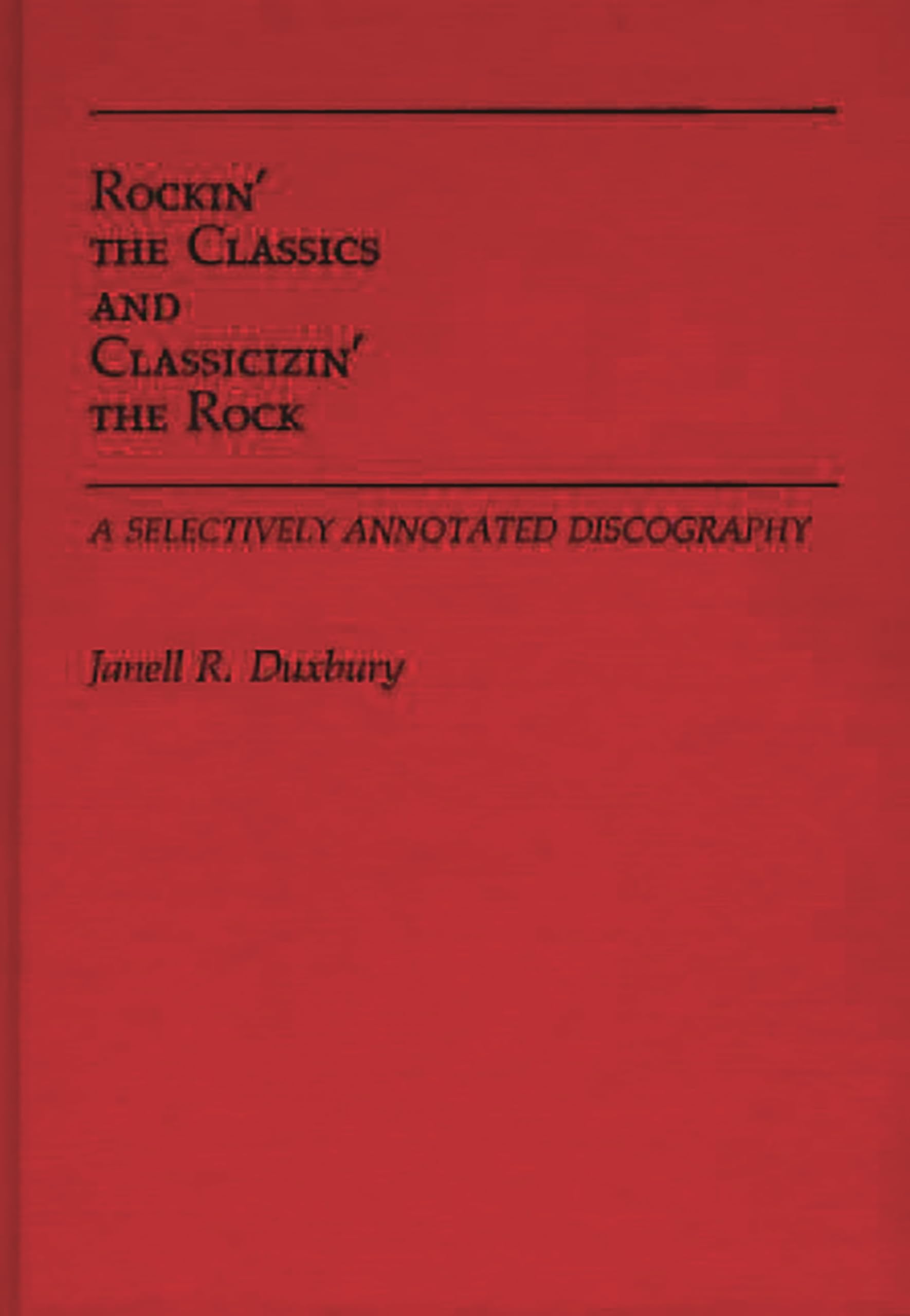 Rockin' the Classics and Classicizin' the Rock: A Selectively Annotated Discography (Discographies: Association for Recorded Sound Collections Discographic Reference)