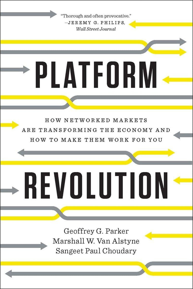 Platform Revolution: How Networked Markets Are Transforming the Economy-and How to Make Them Work for You