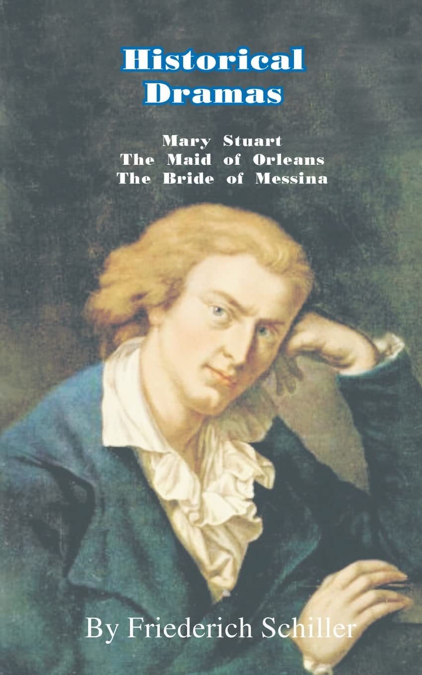 Historical Dramas: Mary-Stuart/The Maid of Orleans/The Bride of Messina