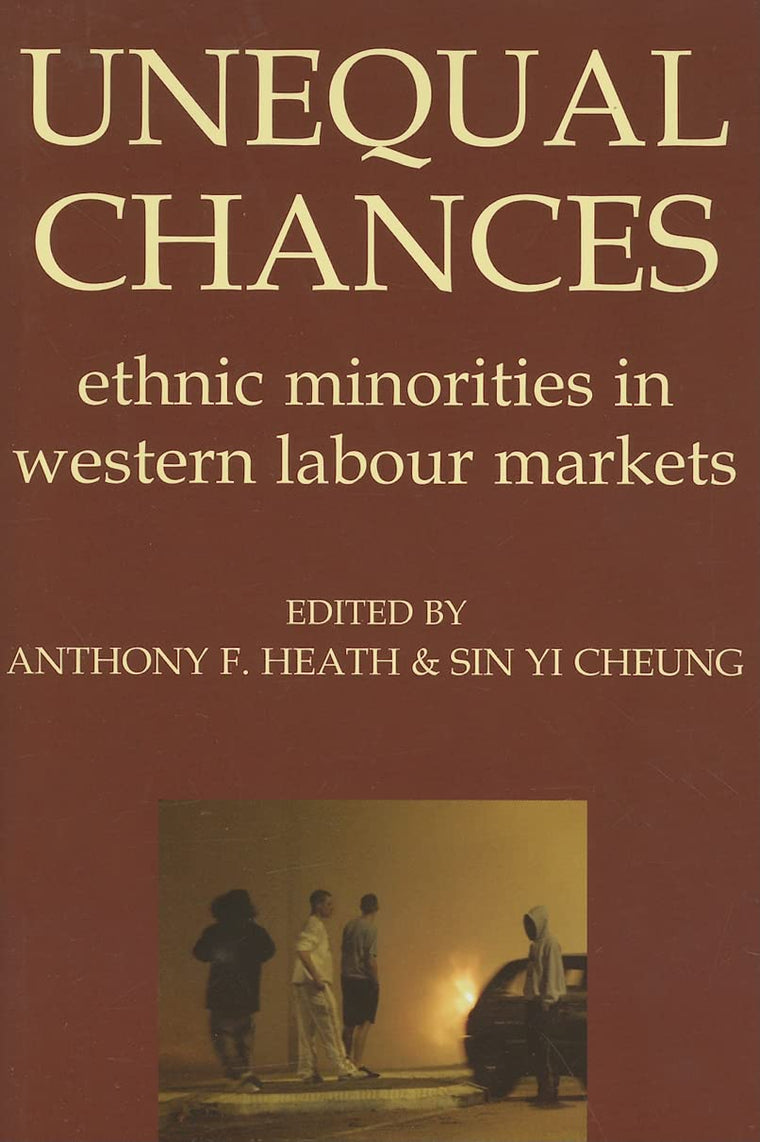 Unequal Chances: Ethnic Minorities in Western Labour Markets (Proceedings of the British Academy)