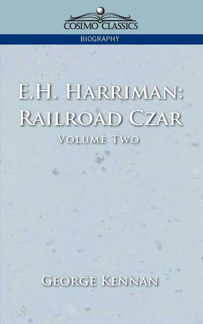 E.H. Harriman: Railroad Czar, Vol. 2