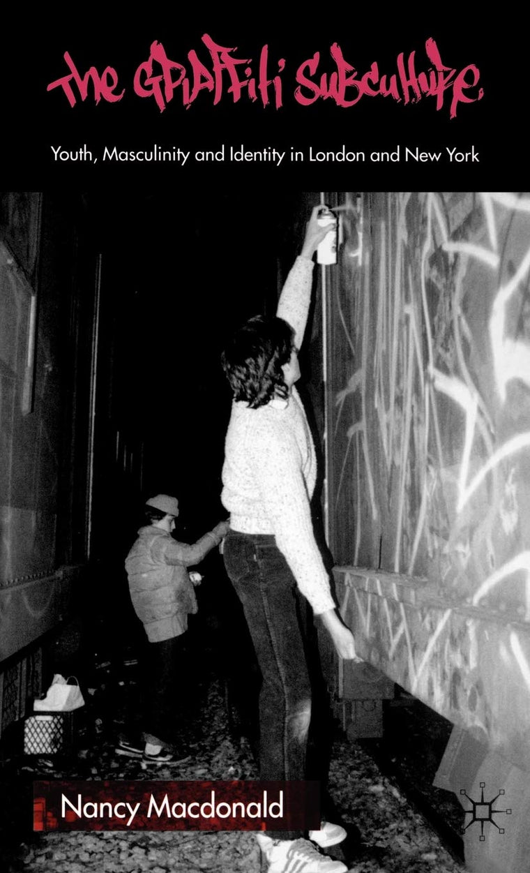 The Graffiti Subculture : Youth, Masculinity and Identity in London and New York