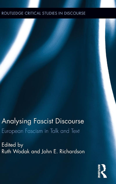Analysing Fascist Discourse: European Fascism in Talk and Text (Routledge Critical Studies in Discourse)