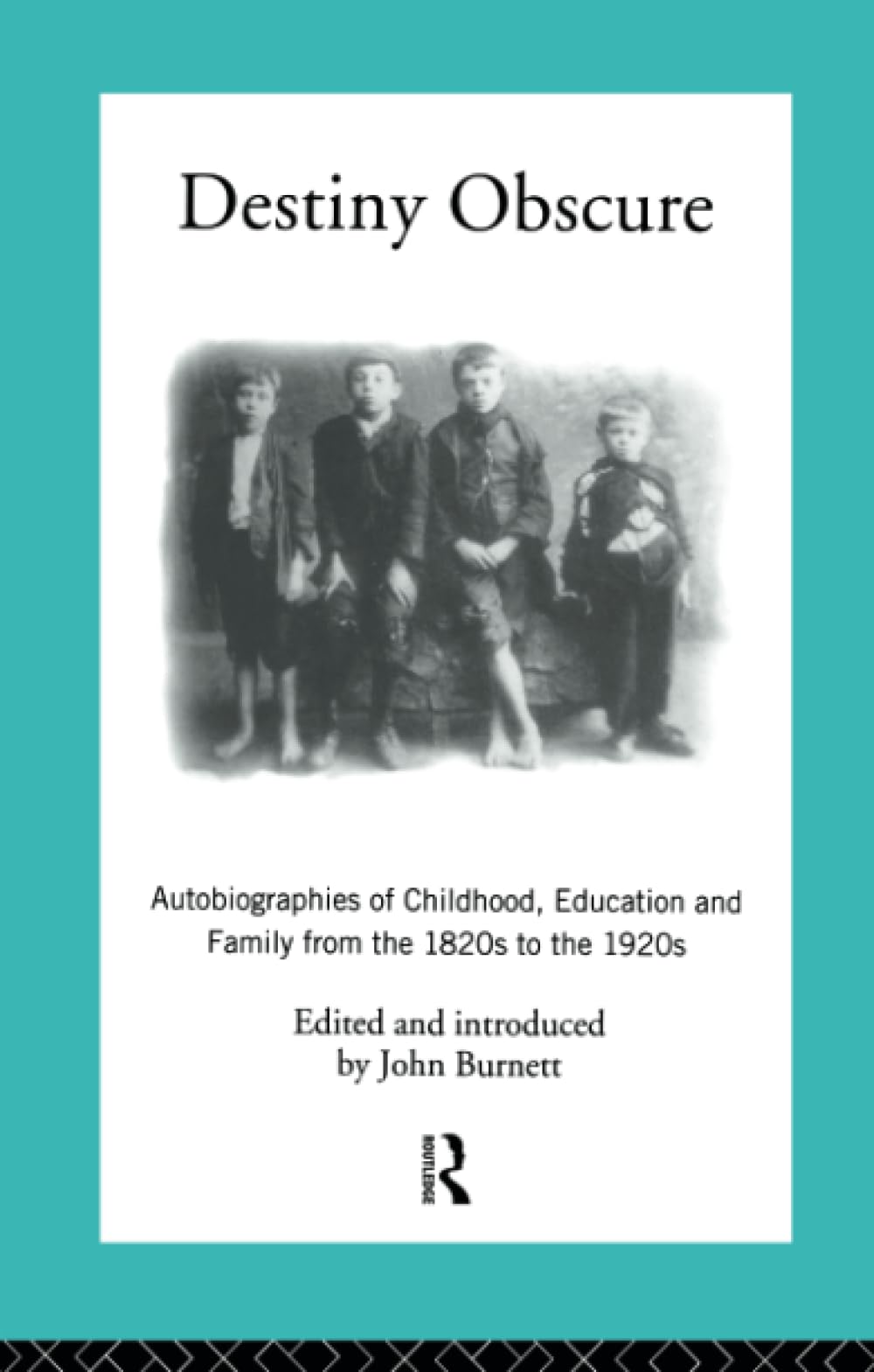 Destiny Obscure: Autobiographies of Childhood, Education and Family From the 1820s to the 1920s (Modern British History)