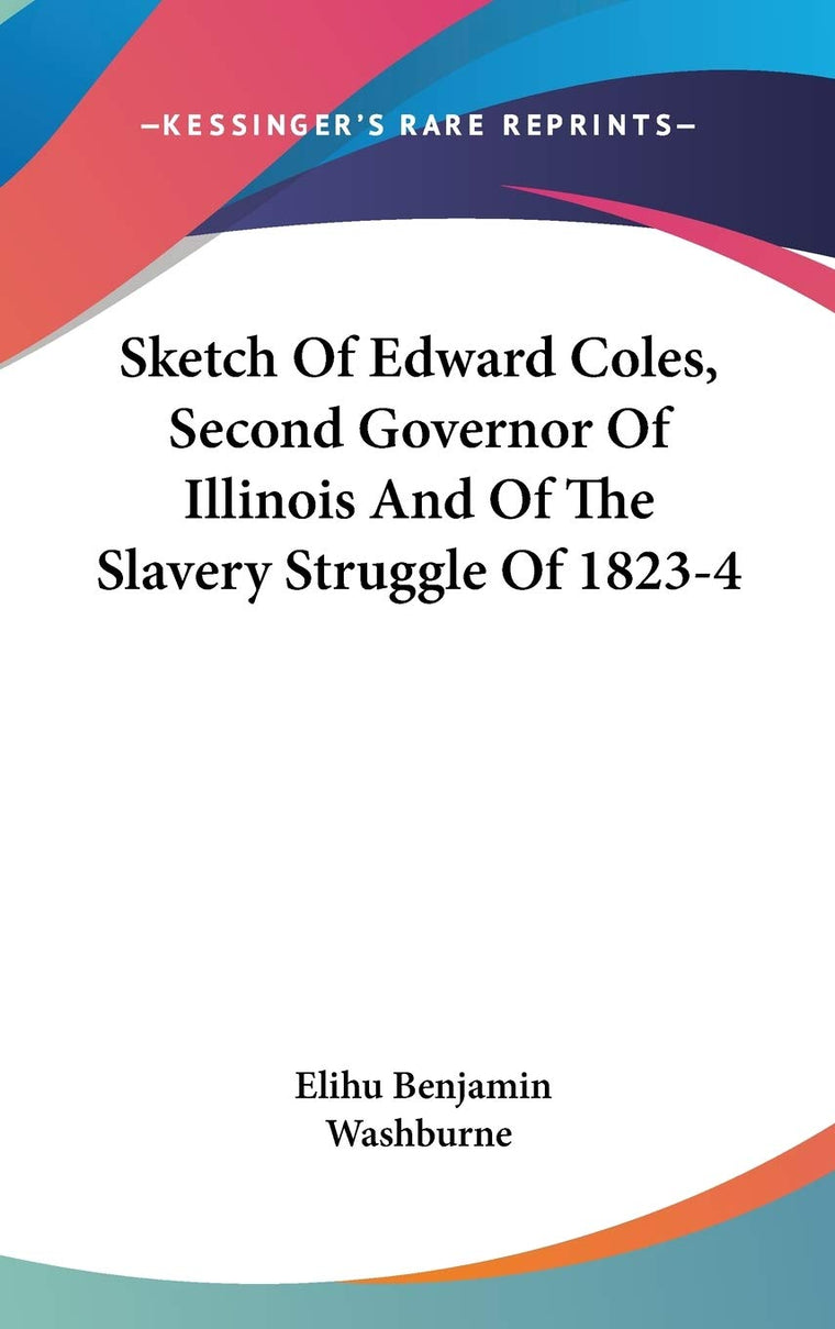 Sketch Of Edward Coles, Second Governor Of Illinois And Of The Slavery Struggle Of 1823-4