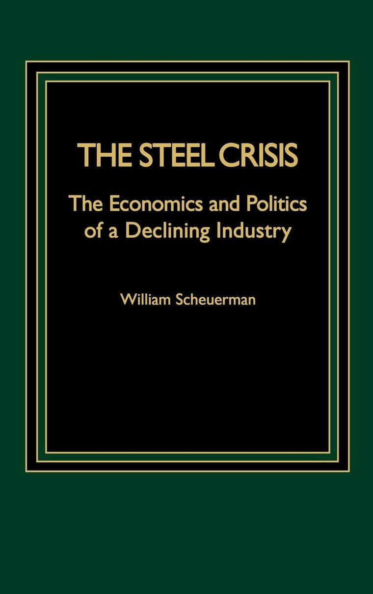 The Steel Crisis: The Economics and Politics of a Declining Industry