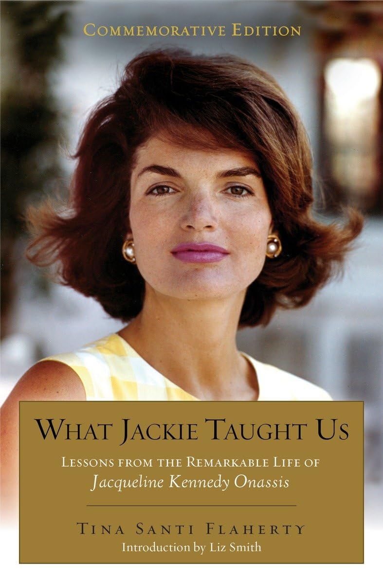 What Jackie Taught Us (Revised and Expanded): Lessons from the Remarkable Life of Jacqueline Kennedy Onassis Introduction by L iz Smith
