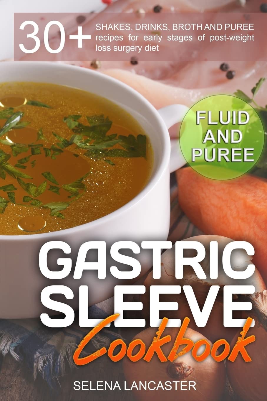 Gastric Sleeve Cookbook: FLUID and PUREE - 30+ SHAKES, DRINKS, BROTH AND PUREE recipes for early stages of post-weight loss surgery diet (Effortless Bariatric Cookbook)
