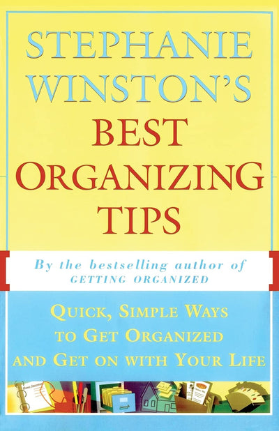 STEPHANIE WINSTON'S BEST ORGANIZING TIPS : Quick, Simple Ways to Get Organized and Get on with Your Life
