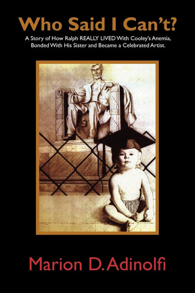 Who Said I Can't: A Story of How Ralph REALLY LIVED With Cooleys Anemia, Bonded With His Sister and Became a Celebrated Artist.