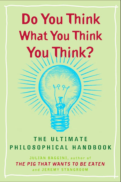 Do You Think What You Think You Think?: The Ultimate Philoso
