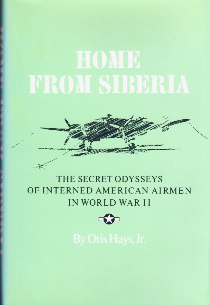 Home from Siberia: The Secret Odysseys of Interned American Airmen in World War II (Texas A&M University Military History Series, 16)