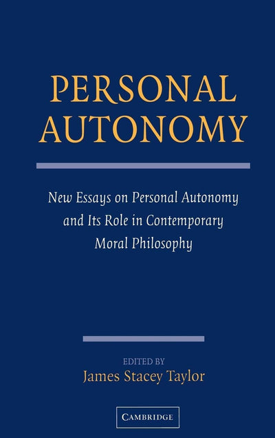 Personal Autonomy: New Essays on Personal Autonomy and its Role in Contemporary Moral Philosophy