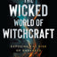 The Wicked World of Witchcraft: Exposing the Rise of Darkness