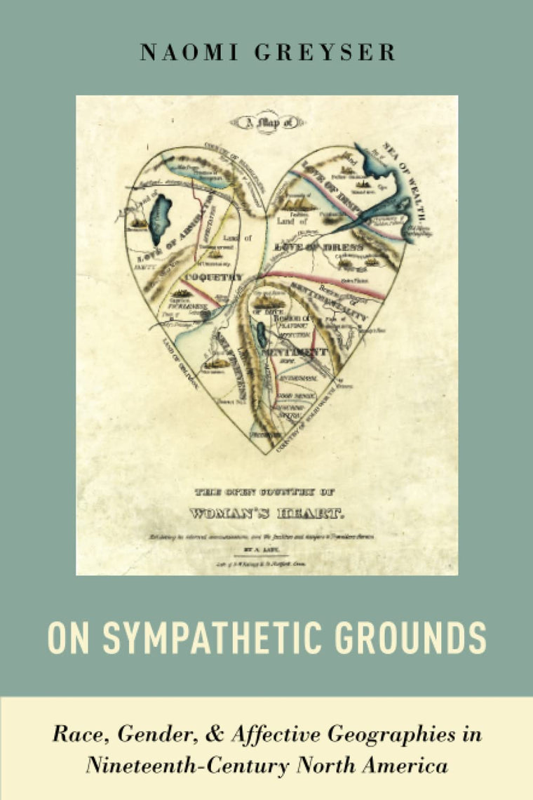 On Sympathetic Grounds: Race, Gender, and Affective Geographies in Nineteenth-Century North America