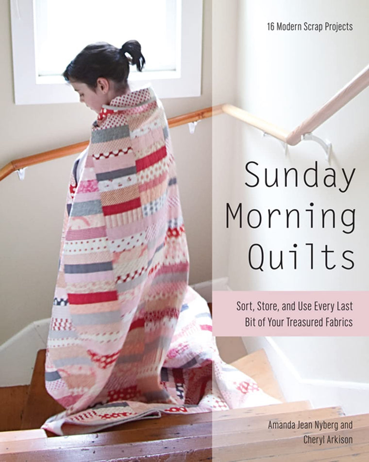Sunday Morning Quilts: 16 Modern Scrap Projects - Sort, Store, and Use Every Last Bit of Your Treasured Fabrics