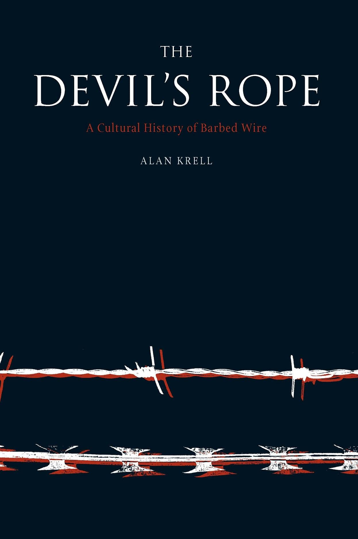 The Devil's Rope: A Cultural History of Barbed Wire