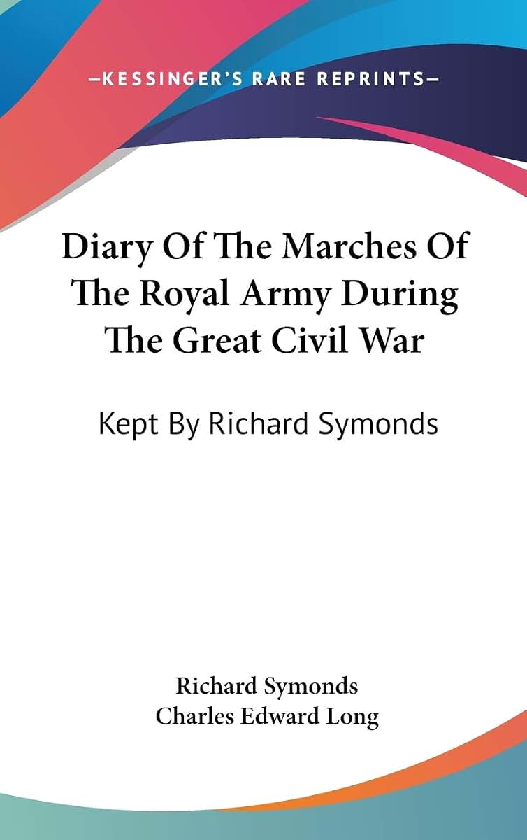 Diary Of The Marches Of The Royal Army During The Great Civil War: Kept By Richard Symonds