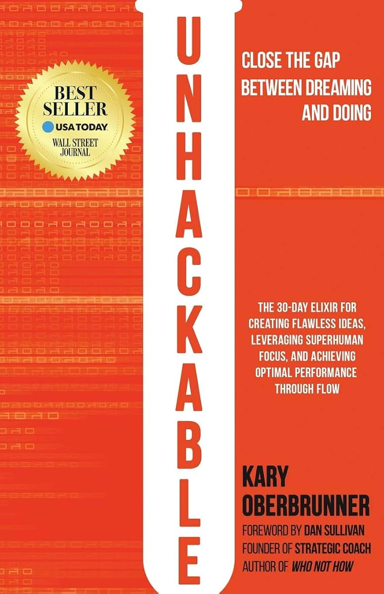 Unhackable: The Elixir for Creating Flawless Ideas, Leveraging Superhuman Focus, and Achieving Optimal Human Performance