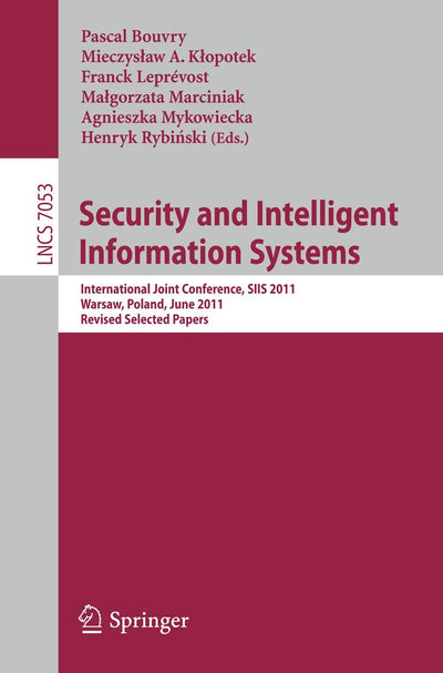 Security and Intelligent Information Systems: International Joint Confererence, SIIS 2011, Warsaw, Poland, June 13-14, 2011, Revised Selected Papers (Lecture Notes in Computer Science, 7053)