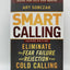 Smart Calling: Eliminate the Fear, Failure, and Rejection from Cold Calling