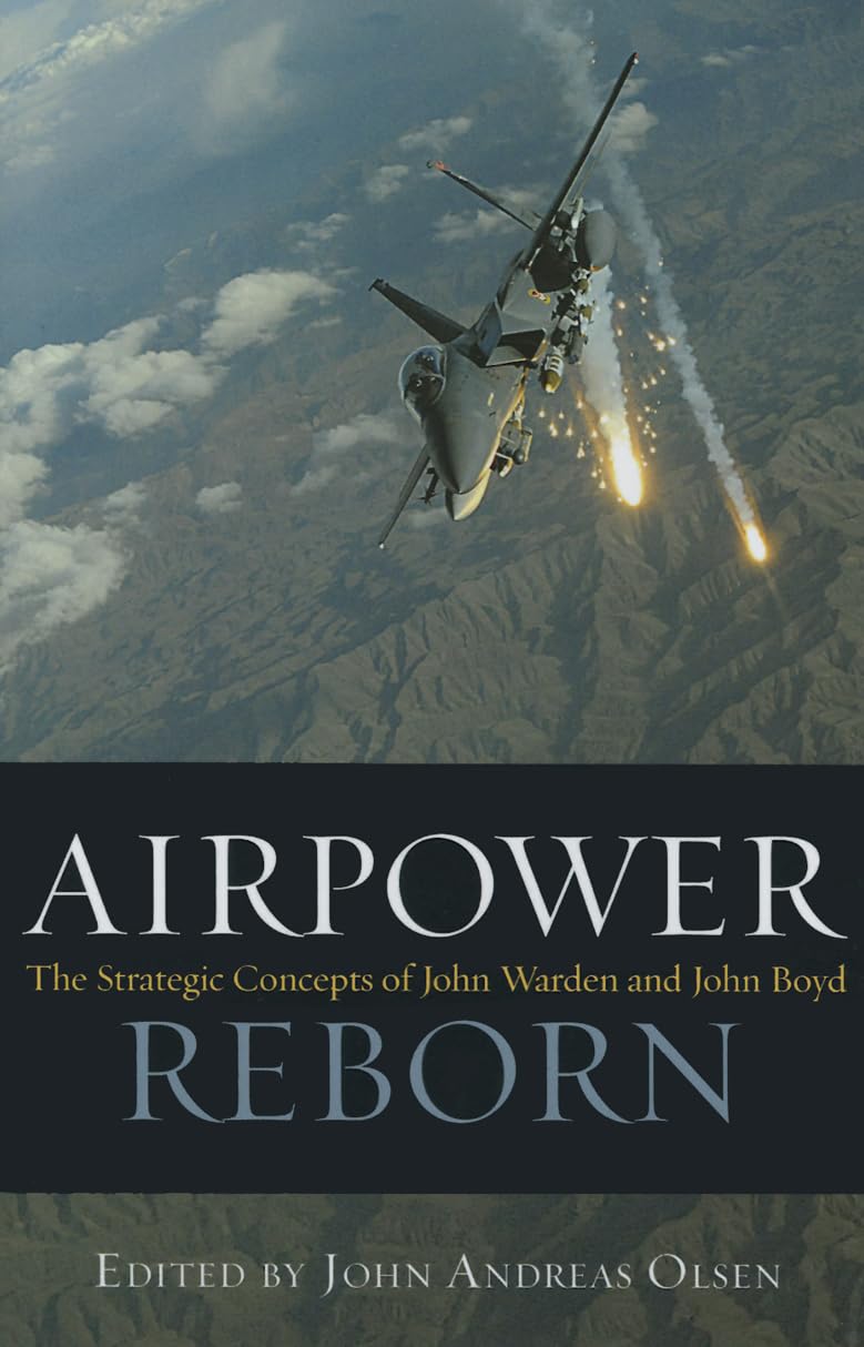 Airpower Reborn: The Strategic Concepts of John Warden and John Boyd (History of Military Aviation)