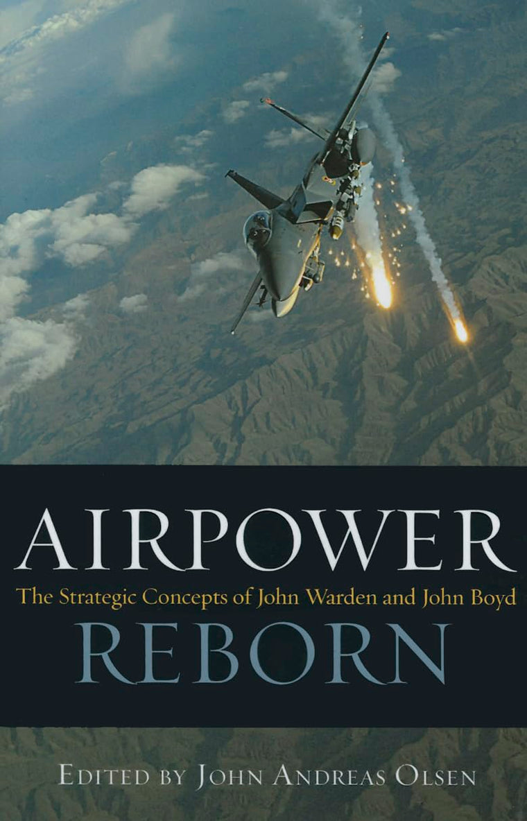 Airpower Reborn: The Strategic Concepts of John Warden and John Boyd (History of Military Aviation)