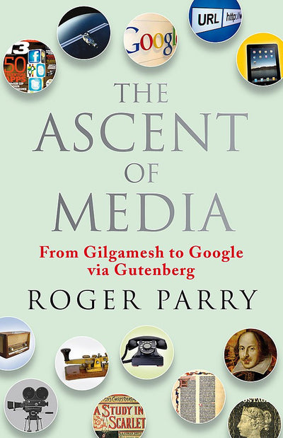 The Ascent of Media: From Gilgamesh to Google via Gutenberg