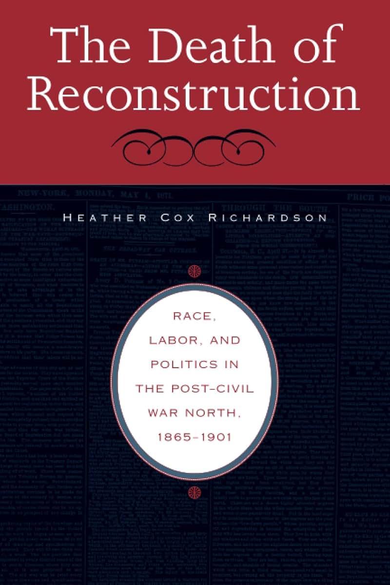 The Death of Reconstruction: Race, Labor, and Politics in the Post-Civil War North, 1865-1901
