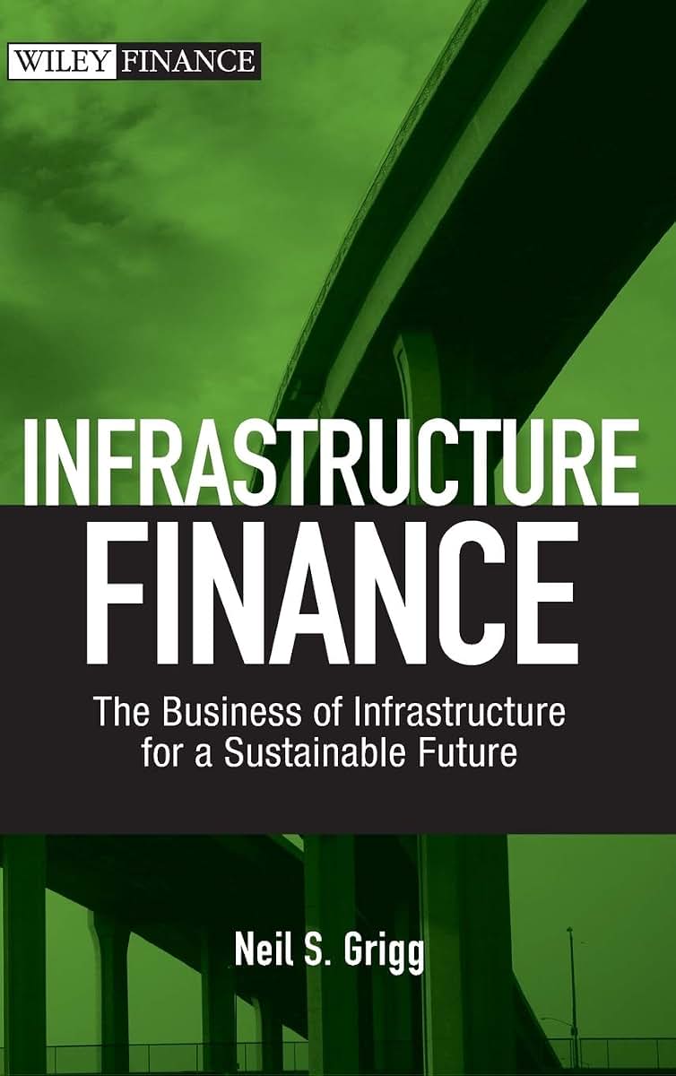 Infrastructure Finance: The Business of Infrastructure for a Sustainable Future