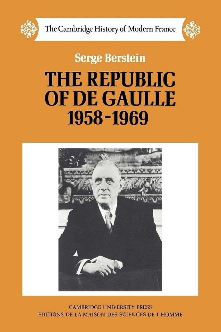 The Republic of de Gaulle 1958-1969 (The Cambridge History of Modern France, Series Number 8)