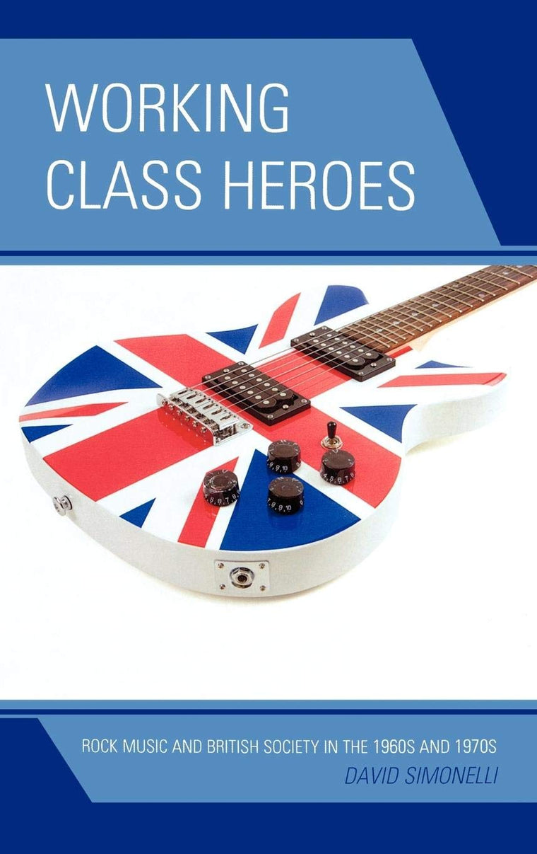Working Class Heroes: Rock Music and British Society in the