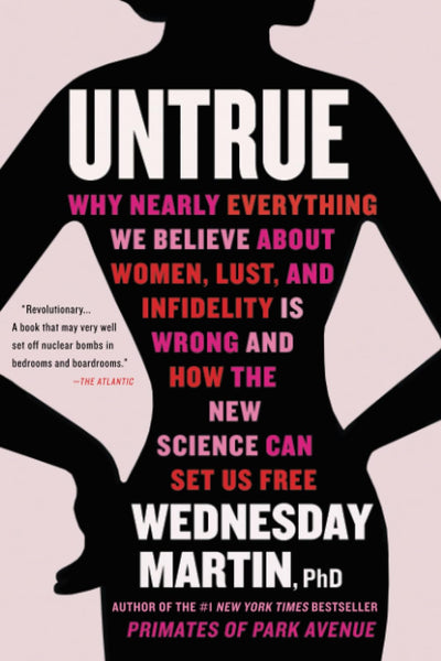 Untrue: Why Nearly Everything We Believe About Women, Lust, and Infidelity Is Wrong and How the New Science Can Set Us Free