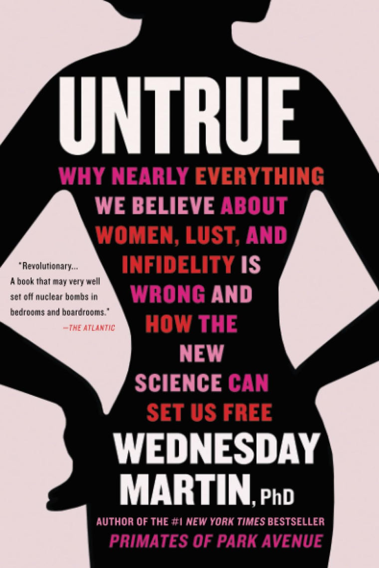 Untrue: Why Nearly Everything We Believe About Women, Lust, and Infidelity Is Wrong and How the New Science Can Set Us Free