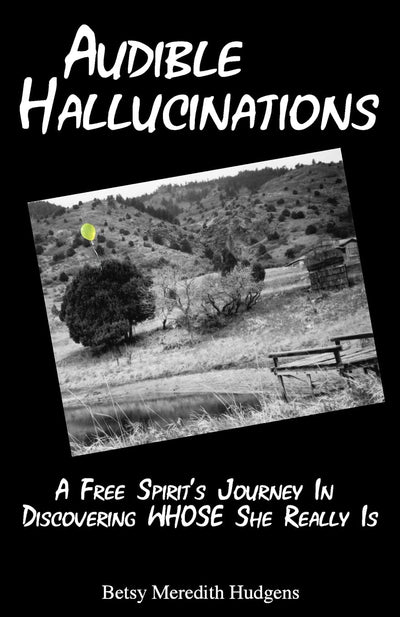 Audible Hallucinations: A Free Spirit's Journey In Discovering WHOSE She Really Is