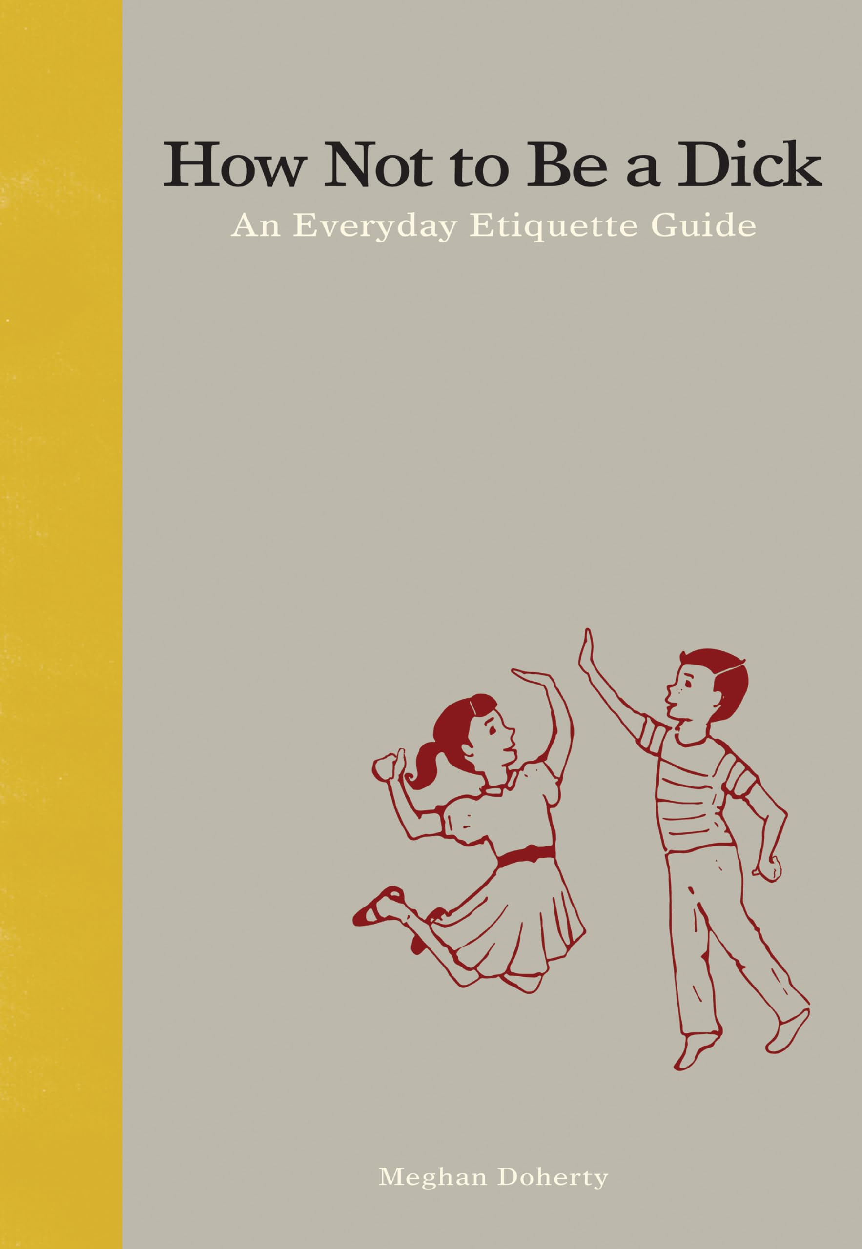 How Not to Be a D*ck: An Everyday Etiquette Guide