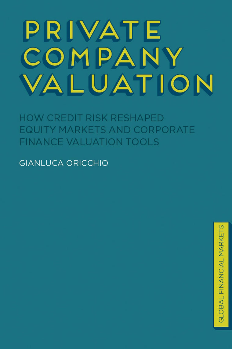 Private Company Valuation: How Credit Risk Reshaped Equity Markets and Corporate Finance Valuation Tools (Global Financial Markets)