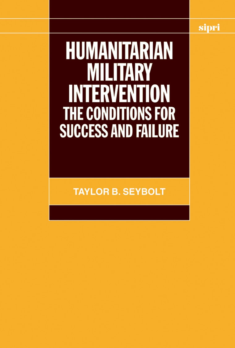 Humanitarian Military Intervention: The Conditions for Success and Failure (SIPRI Monograph Series)
