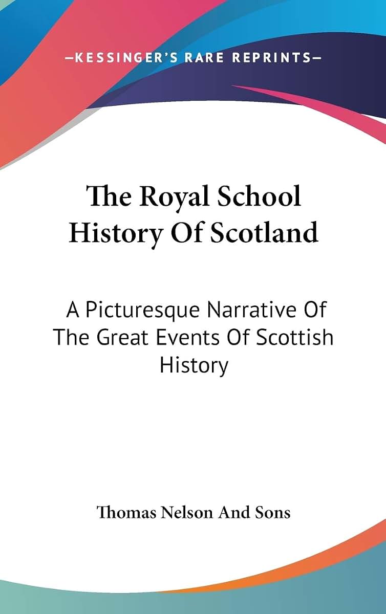 The Royal School History Of Scotland: A Picturesque Narrative Of The Great Events Of Scottish History
