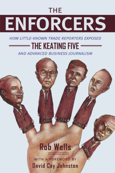 The Enforcers: How Little-Known Trade Reporters Exposed the Keating Five and Advanced Business Journalism (The History of Media and Communication)