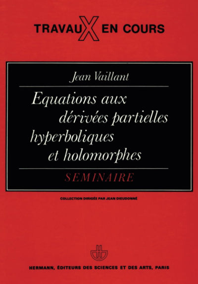 Équations aux dérivées partielles hyperboliques et holomorphes: Séminaire (HR.TRAVAUX COUR) (French Edition)