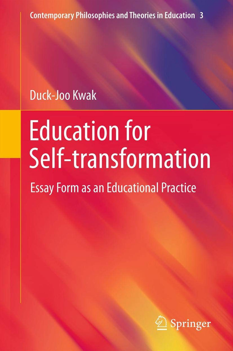 Education for Self-transformation: Essay Form as an Educational Practice (Contemporary Philosophies and Theories in Education, Vol. 3)