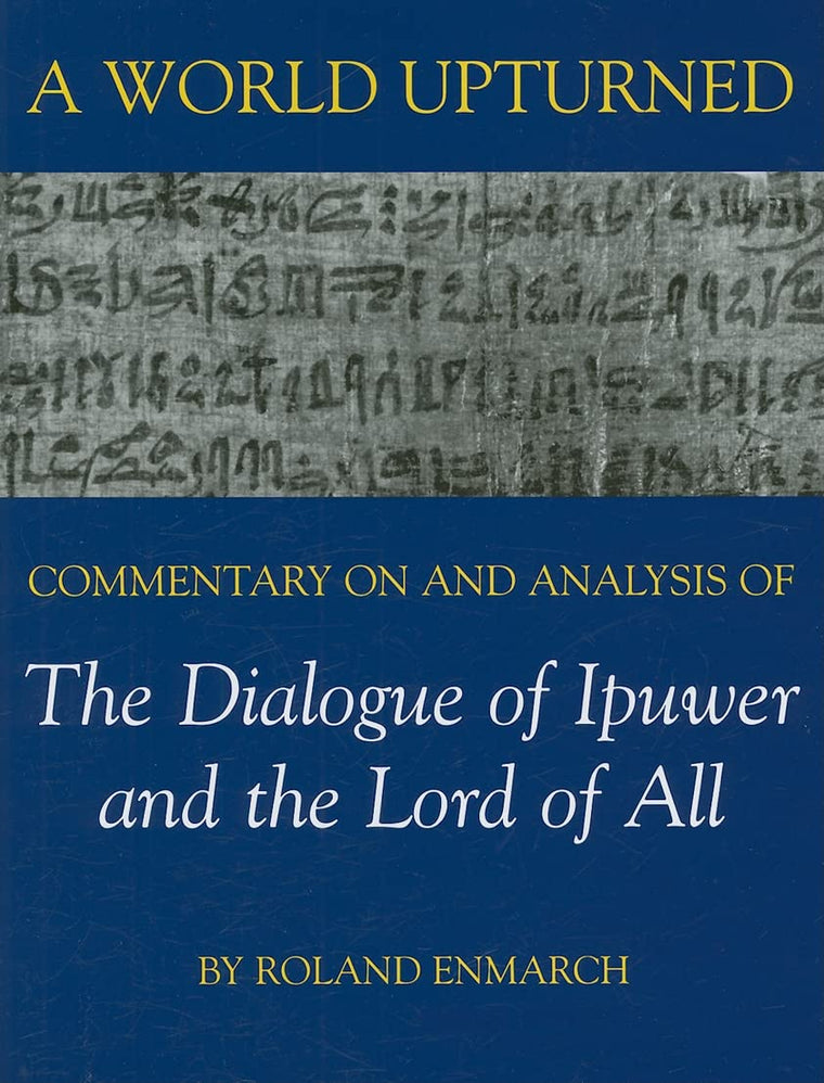 A World Upturned: Commentary on and Analysis of the Dialogue of Ipuwer and the Lord of All (British Academy Postdoctoral Fellowship Monographs)